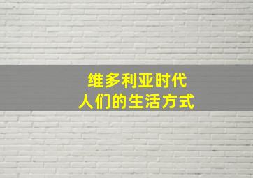 维多利亚时代人们的生活方式