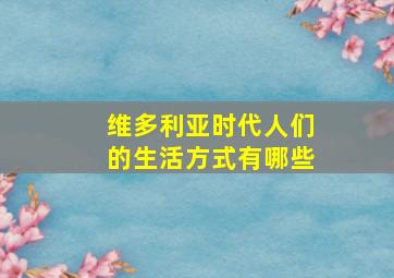 维多利亚时代人们的生活方式有哪些