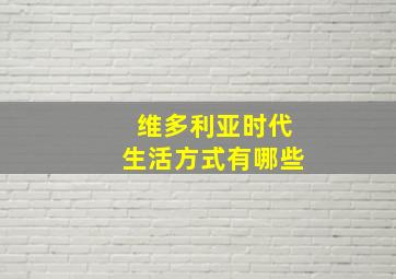 维多利亚时代生活方式有哪些