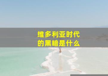 维多利亚时代的黑暗是什么