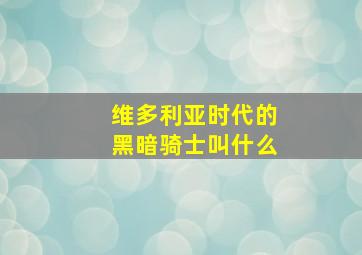 维多利亚时代的黑暗骑士叫什么