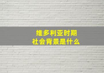 维多利亚时期社会背景是什么