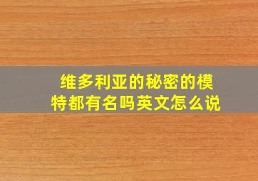 维多利亚的秘密的模特都有名吗英文怎么说