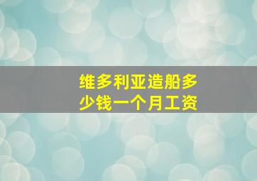 维多利亚造船多少钱一个月工资