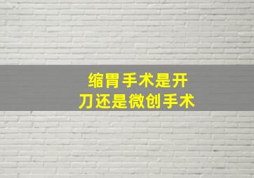 缩胃手术是开刀还是微创手术