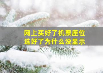 网上买好了机票座位选好了为什么没显示