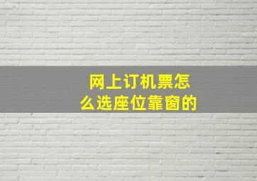 网上订机票怎么选座位靠窗的