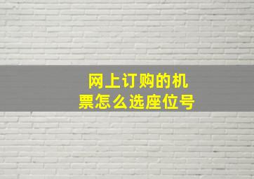 网上订购的机票怎么选座位号