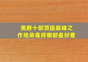 美剧十部顶级巅峰之作绝命毒师哪部最好看