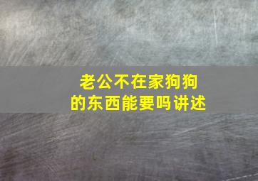 老公不在家狗狗的东西能要吗讲述