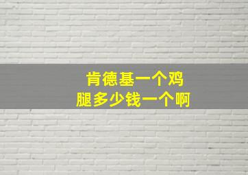 肯德基一个鸡腿多少钱一个啊