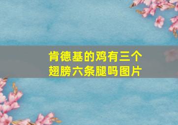 肯德基的鸡有三个翅膀六条腿吗图片