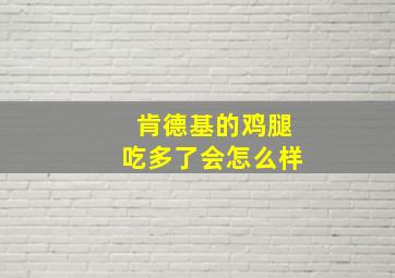 肯德基的鸡腿吃多了会怎么样