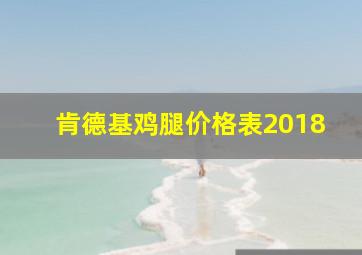 肯德基鸡腿价格表2018