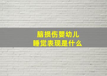 脑损伤婴幼儿睡觉表现是什么