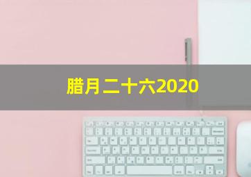 腊月二十六2020