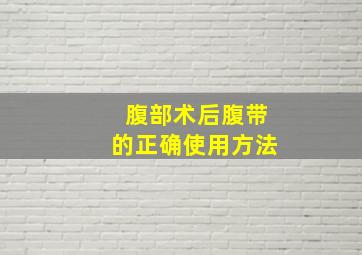 腹部术后腹带的正确使用方法