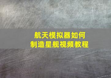 航天模拟器如何制造星舰视频教程