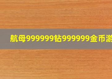 航母999999钻999999金币游戏