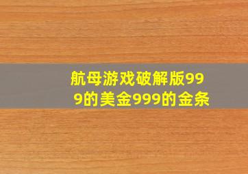 航母游戏破解版999的美金999的金条