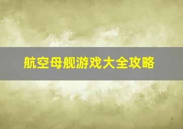 航空母舰游戏大全攻略