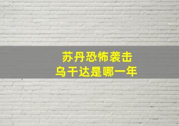 苏丹恐怖袭击乌干达是哪一年