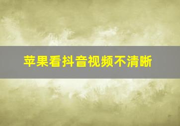 苹果看抖音视频不清晰