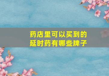 药店里可以买到的延时药有哪些牌子