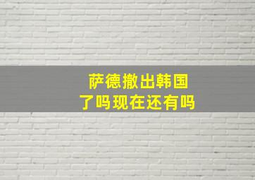 萨德撤出韩国了吗现在还有吗