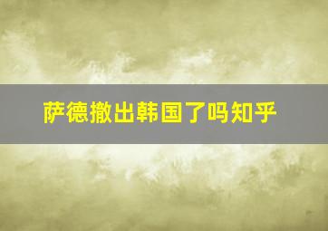 萨德撤出韩国了吗知乎