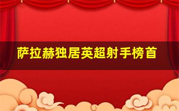 萨拉赫独居英超射手榜首