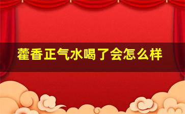 藿香正气水喝了会怎么样