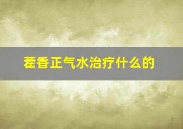 藿香正气水治疗什么的