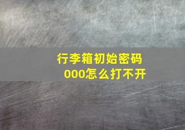 行李箱初始密码000怎么打不开