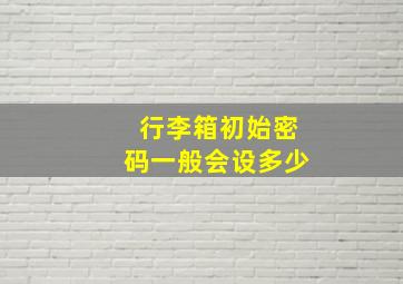 行李箱初始密码一般会设多少