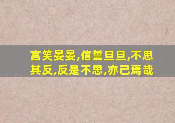 言笑晏晏,信誓旦旦,不思其反,反是不思,亦已焉哉