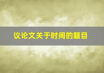 议论文关于时间的题目