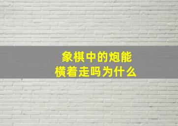 象棋中的炮能横着走吗为什么