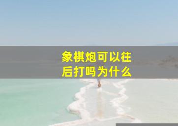 象棋炮可以往后打吗为什么