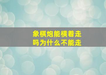 象棋炮能横着走吗为什么不能走