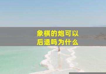 象棋的炮可以后退吗为什么