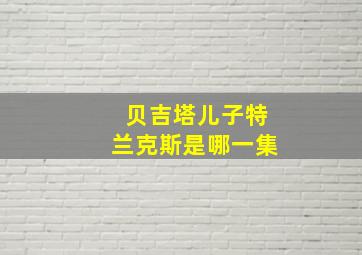 贝吉塔儿子特兰克斯是哪一集