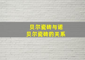 贝尔瓷砖与诺贝尔瓷砖的关系