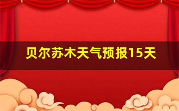 贝尔苏木天气预报15天