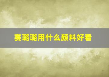 赛璐璐用什么颜料好看