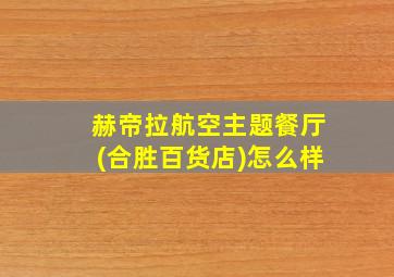 赫帝拉航空主题餐厅(合胜百货店)怎么样