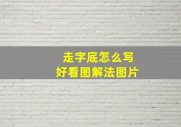 走字底怎么写好看图解法图片