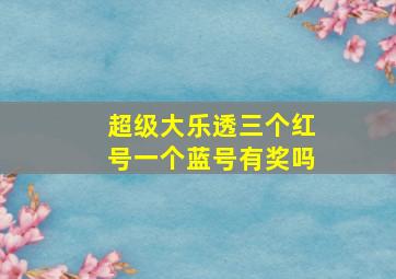 超级大乐透三个红号一个蓝号有奖吗