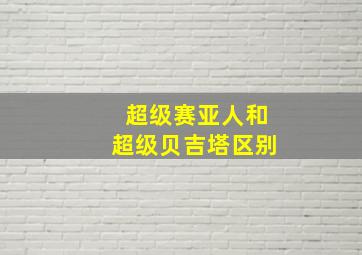 超级赛亚人和超级贝吉塔区别