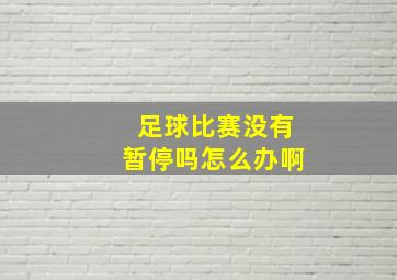 足球比赛没有暂停吗怎么办啊